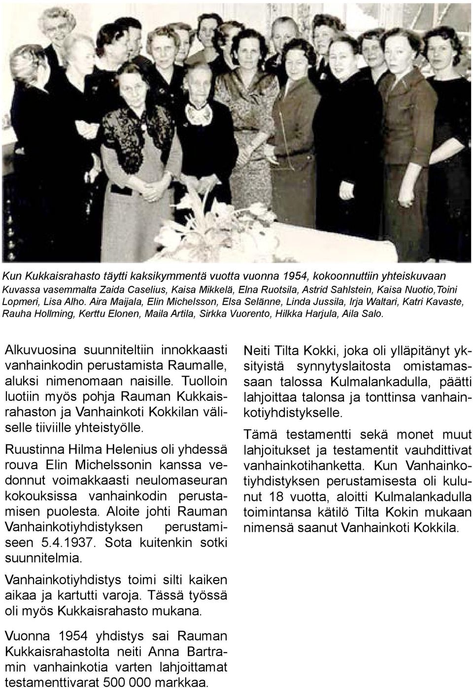 Alkuvuosina suunniteltiin innokkaasti vanhainkodin perustamista Raumalle, aluksi nimenomaan naisille.
