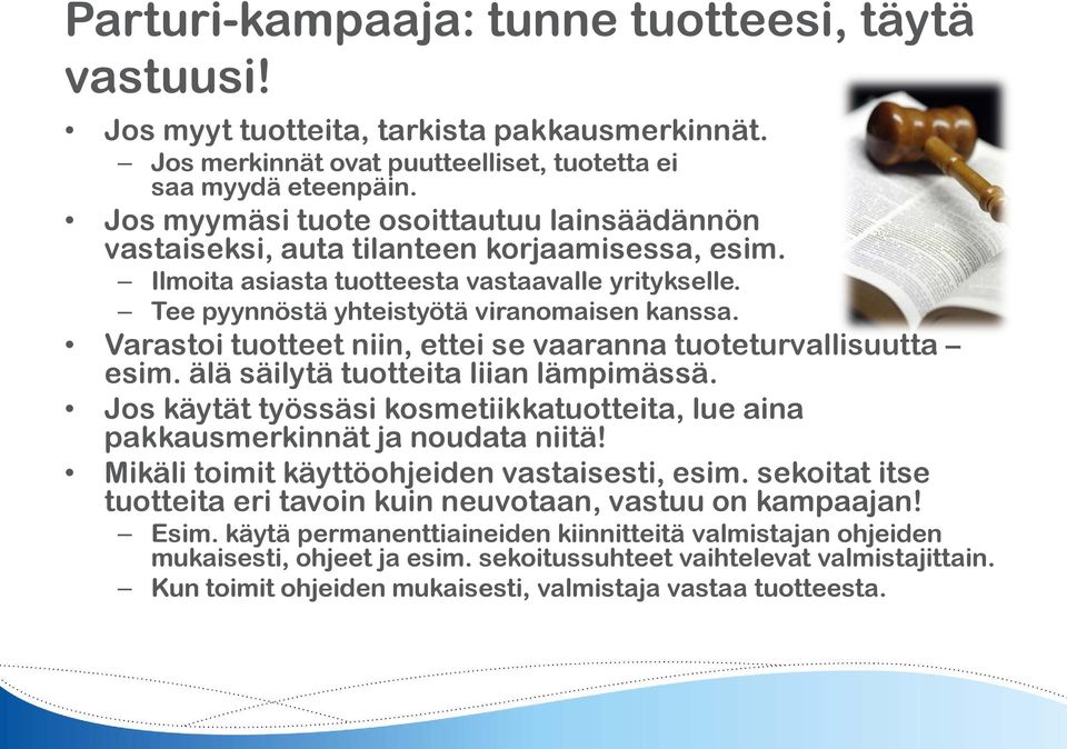 Varastoi tuotteet niin, ettei se vaaranna tuoteturvallisuutta esim. älä säilytä tuotteita liian lämpimässä. Jos käytät työssäsi kosmetiikkatuotteita, lue aina pakkausmerkinnät ja noudata niitä!