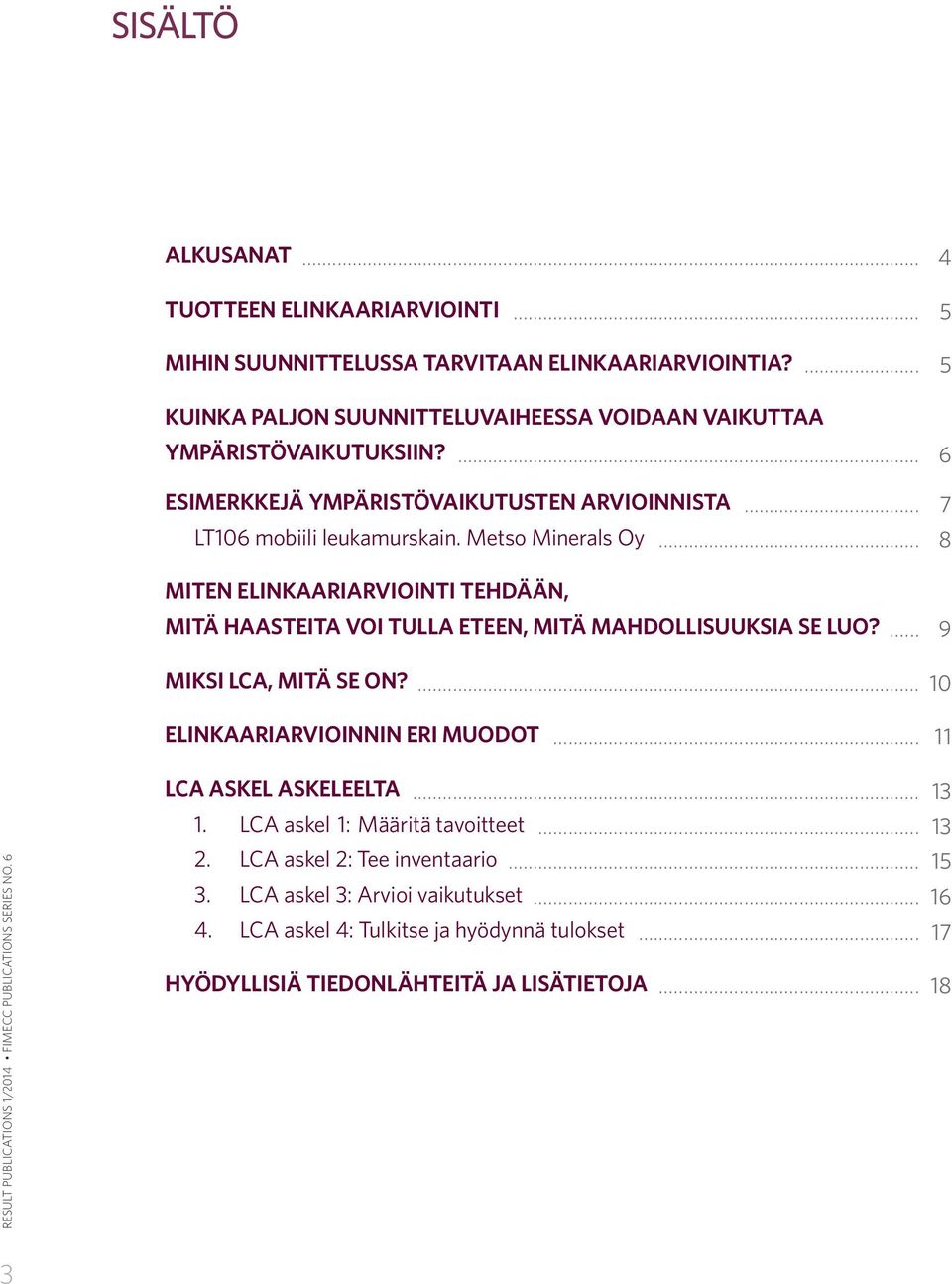 Metso Minerals Oy... 8 MITEN ELINKAARIARVIOINTI TEHDÄÄN, MITÄ HAASTEITA VOI TULLA ETEEN, MITÄ MAHDOLLISUUKSIA SE LUO?... 9 MIKSI LCA, MITÄ SE ON?