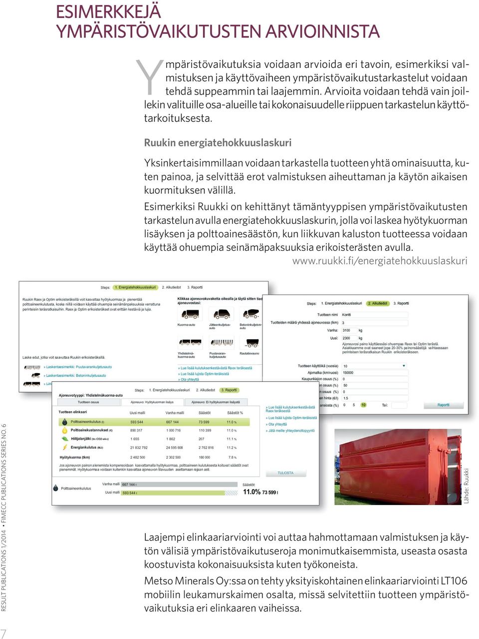 Ruukin energiatehokkuuslaskuri Yksinkertaisimmillaan voidaan tarkastella tuotteen yhtä ominaisuutta, kuten painoa, ja selvittää erot valmistuksen aiheuttaman ja käytön aikaisen kuormituksen välillä.