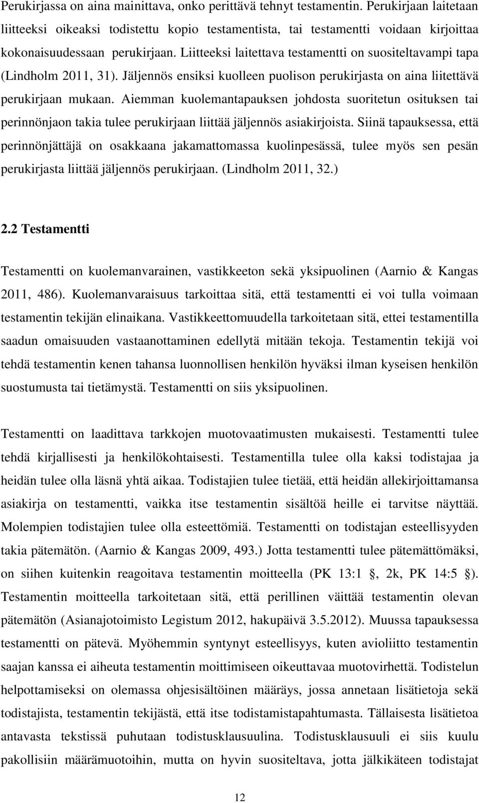 Liitteeksi laitettava testamentti on suositeltavampi tapa (Lindholm 2011, 31). Jäljennös ensiksi kuolleen puolison perukirjasta on aina liitettävä perukirjaan mukaan.