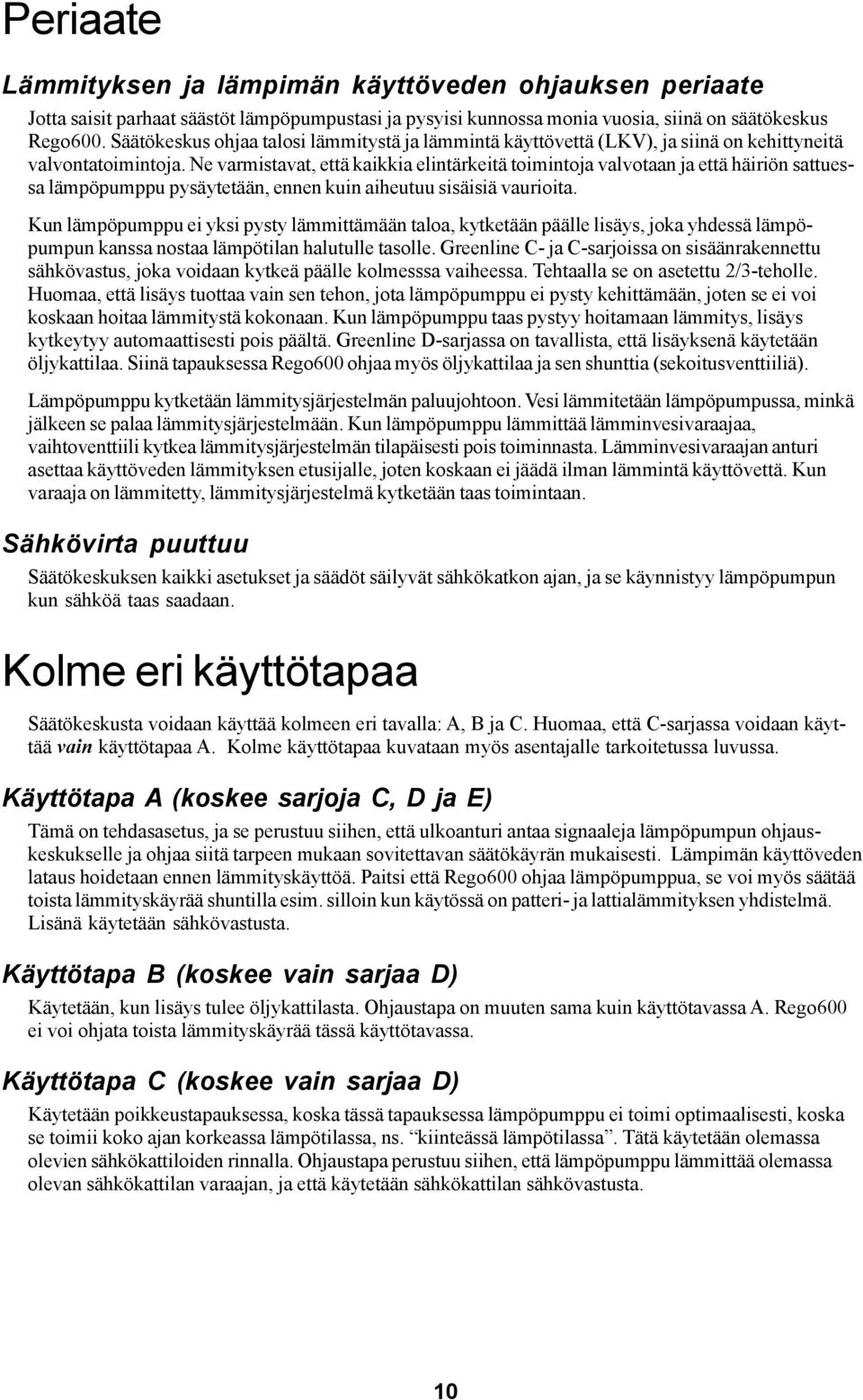 Ne varmistavat, että kaikkia elintärkeitä toimintoja valvotaan ja että häiriön sattuessa lämpöpumppu pysäytetään, ennen kuin aiheutuu sisäisiä vaurioita.