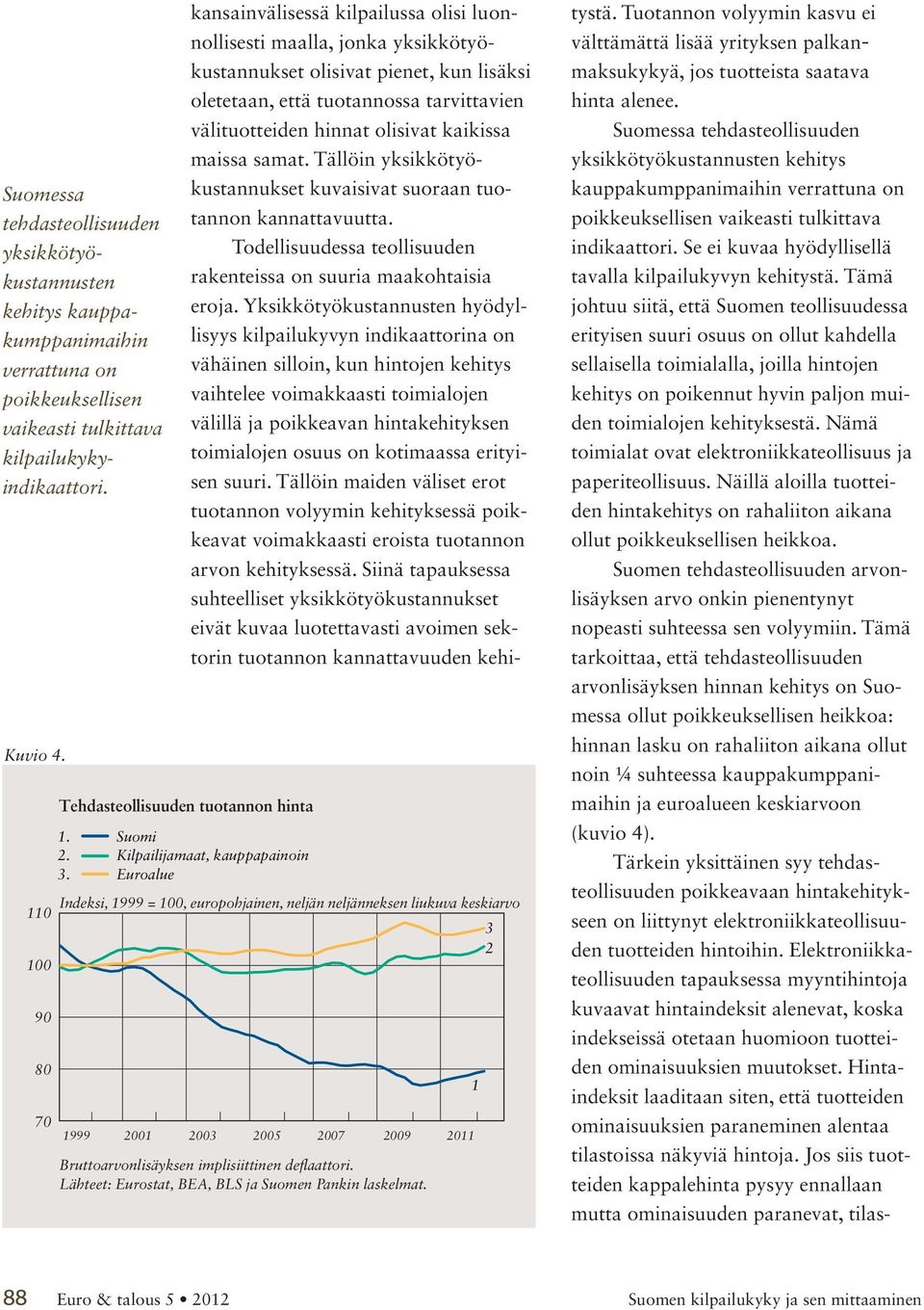 kansainvälisessä kilpailussa olisi luonnollisesti maalla, jonka yksikkötyökustannukset olisivat pienet, kun lisäksi oletetaan, että tuotannossa tarvittavien välituotteiden hinnat olisivat kaikissa