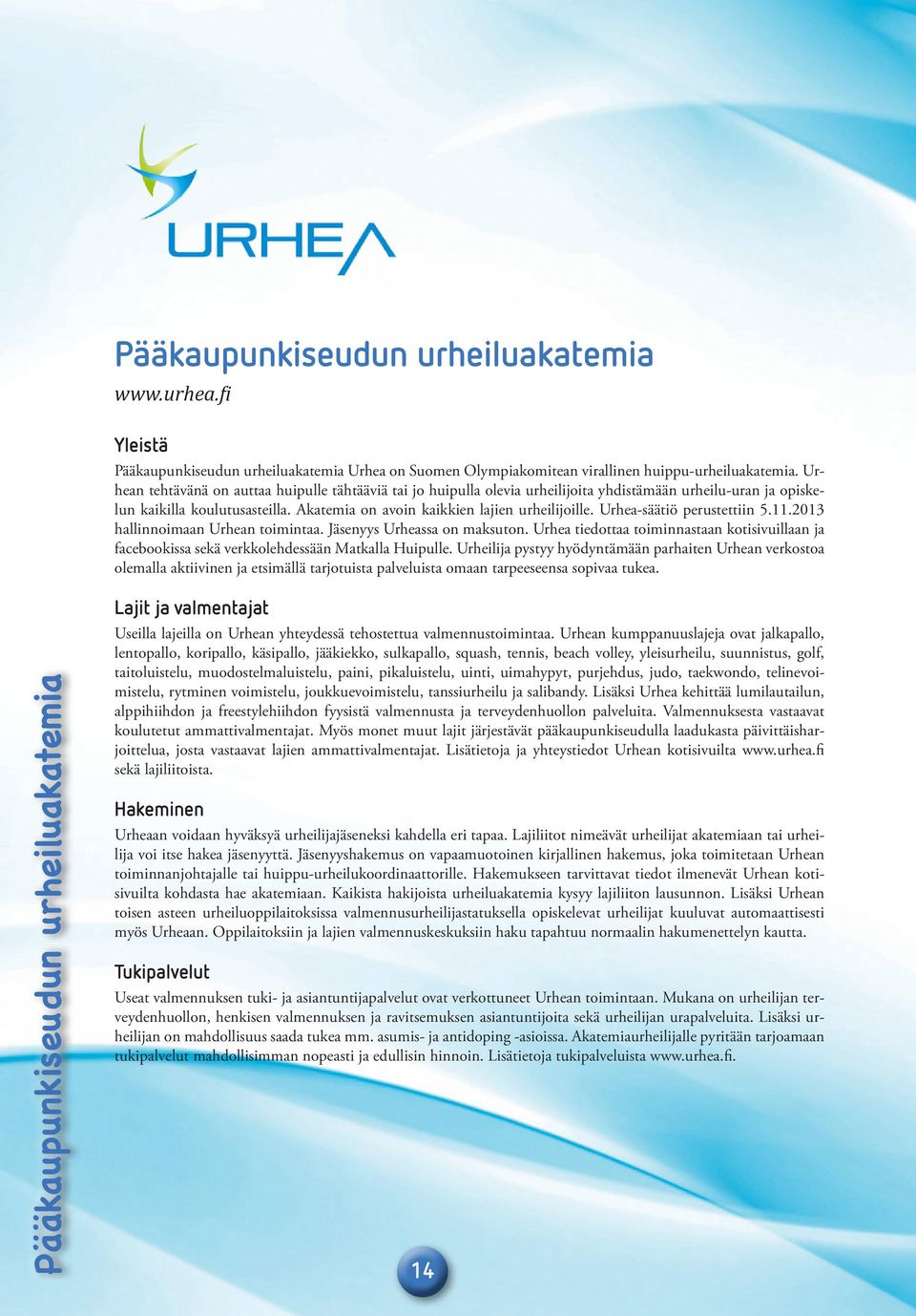 Urhea-säätiö perustettiin 5.11.2013 hallinnoimaan Urhean toimintaa. Jäsenyys Urheassa on maksuton. Urhea tiedottaa toiminnastaan kotisivuillaan ja facebookissa sekä verkkolehdessään Matkalla Huipulle.