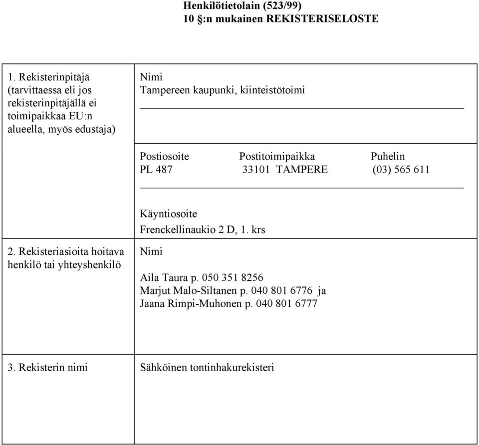 kiinteistötoimi Postiosoite Postitoimipaikka Puhelin PL 487 33101 TAMPERE (03) 565 611 Käyntiosoite Frenckellinaukio 2 D, 1. krs 2.