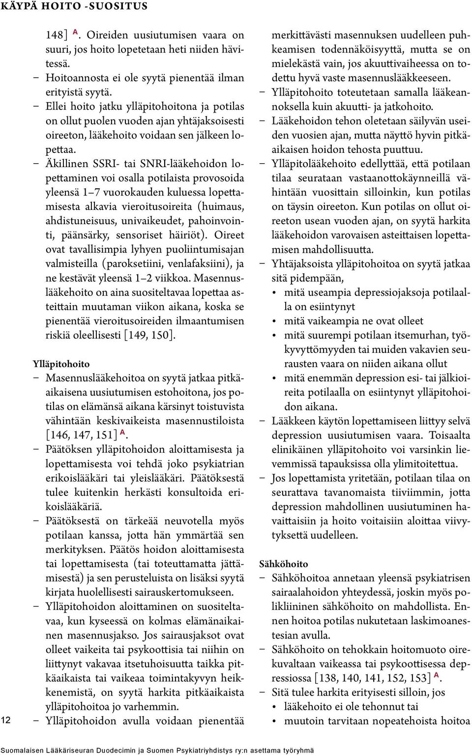 Äkillinen SSRI- tai SNRI-lääkehoidon lopettaminen voi osalla potilaista provosoida yleensä 1 7 vuorokauden kuluessa lopettamisesta alkavia vieroitusoireita (huimaus, ahdistuneisuus, univaikeudet,