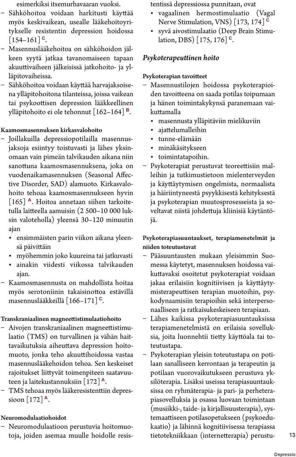 Sähköhoitoa voidaan käyttää harvajaksoisena ylläpitohoitona tilanteissa, joissa vaikean tai psykoottisen depression lääkkeellinen ylläpitohoito ei ole tehonnut [162 164] B.