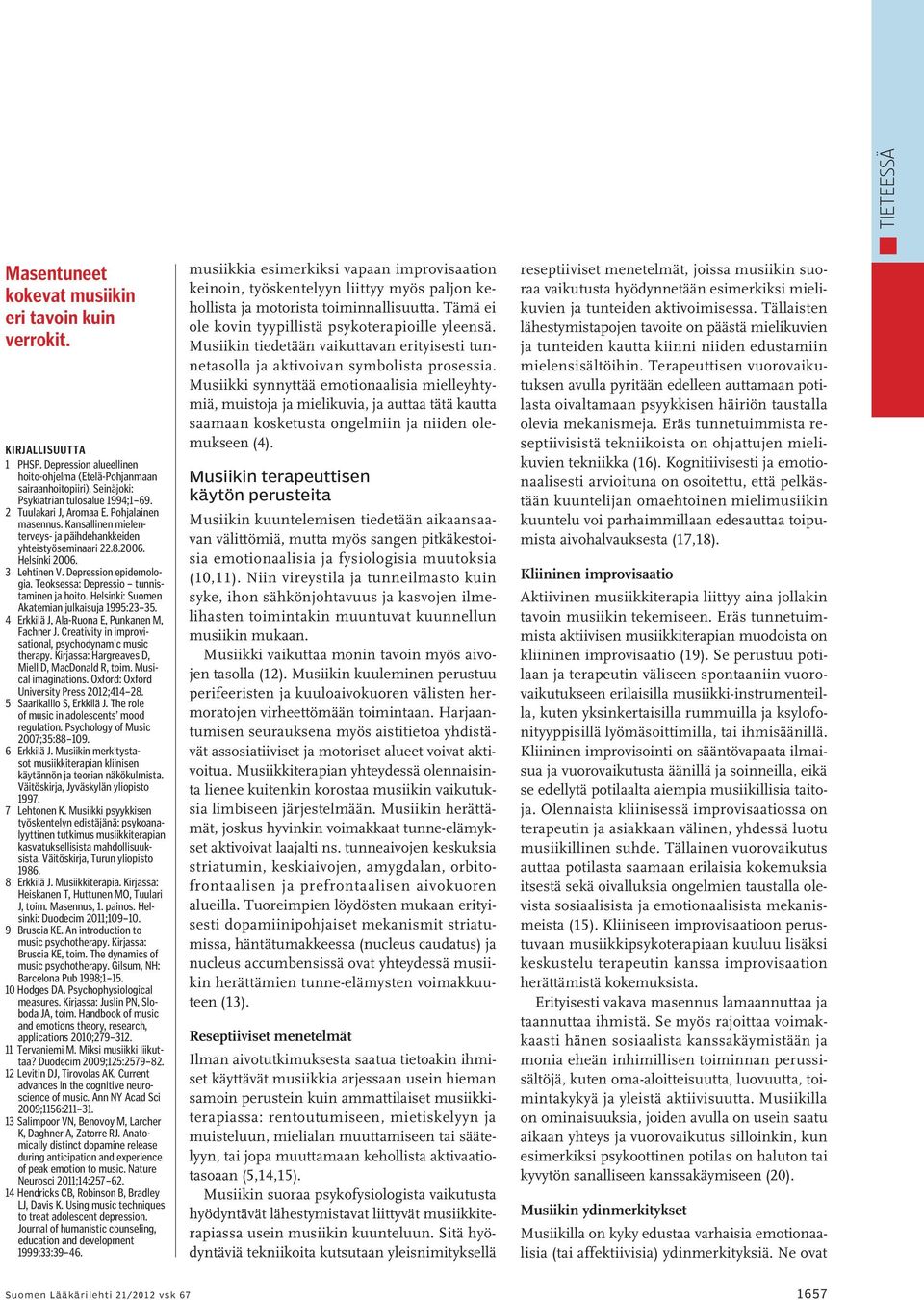 Depression epidemologia. Teoksessa: Depressio tunnistaminen ja hoito. Helsinki: Suomen Akatemian julkaisuja 1995:23 35. 4 Erkkilä J, Ala-Ruona E, Punkanen M, Fachner J.