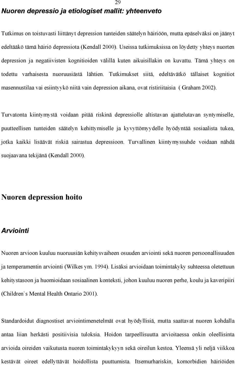 Tutkimukset siitä, edeltävätkö tällaiset kognitiot masennustilaa vai esiintyykö niitä vain depression aikana, ovat ristiriitaisia ( Graham 2002).