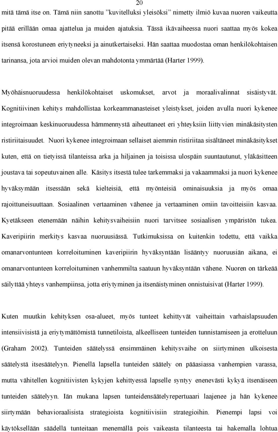 Hän saattaa muodostaa oman henkilökohtaisen tarinansa, jota arvioi muiden olevan mahdotonta ymmärtää (Harter 1999).