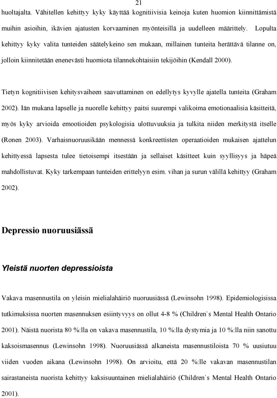 Tietyn kognitiivisen kehitysvaiheen saavuttaminen on edellytys kyvylle ajatella tunteita (Graham 2002).