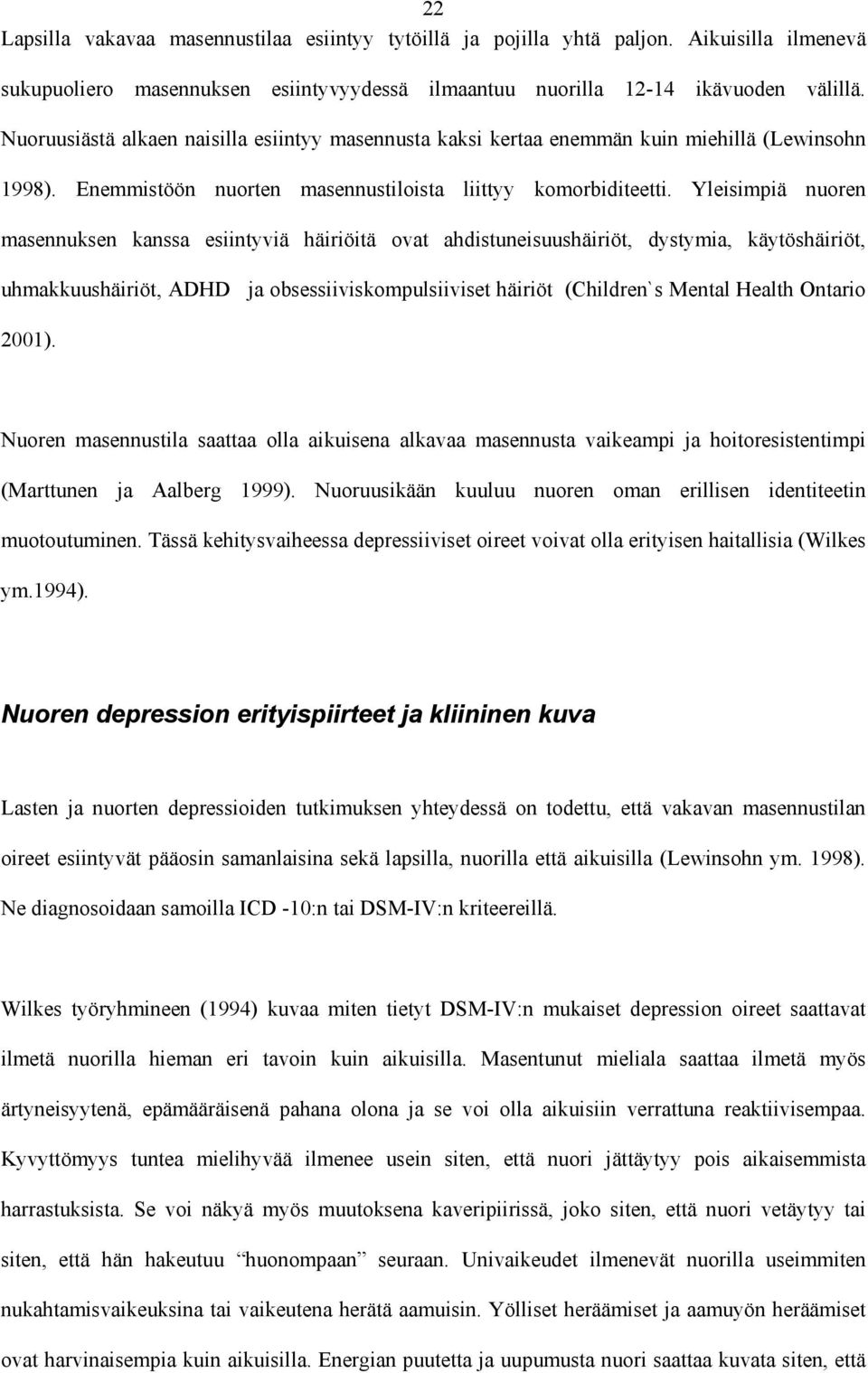 Yleisimpiä nuoren masennuksen kanssa esiintyviä häiriöitä ovat ahdistuneisuushäiriöt, dystymia, käytöshäiriöt, uhmakkuushäiriöt, ADHD ja obsessiiviskompulsiiviset häiriöt (Children`s Mental Health
