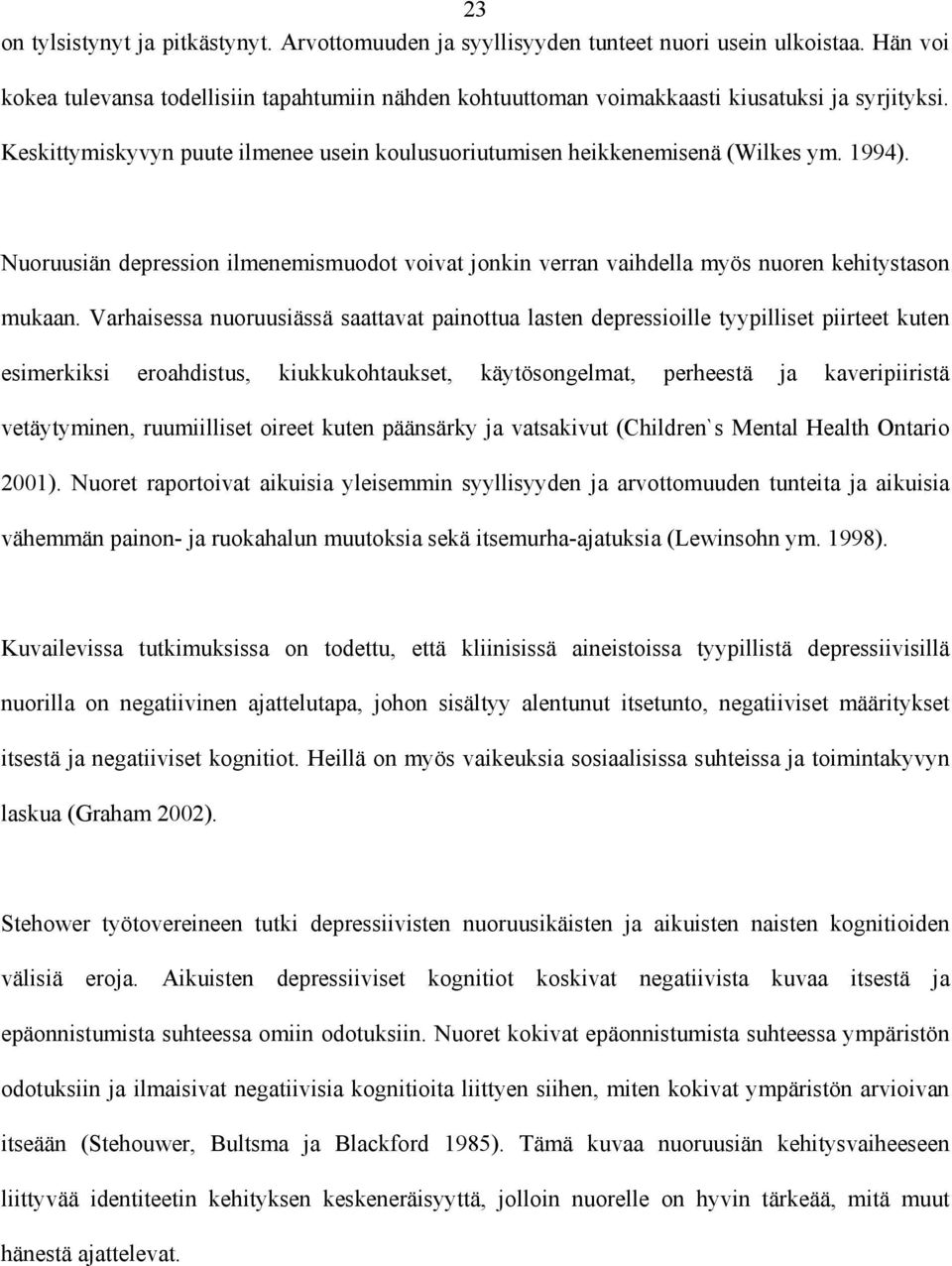 Nuoruusiän depression ilmenemismuodot voivat jonkin verran vaihdella myös nuoren kehitystason mukaan.
