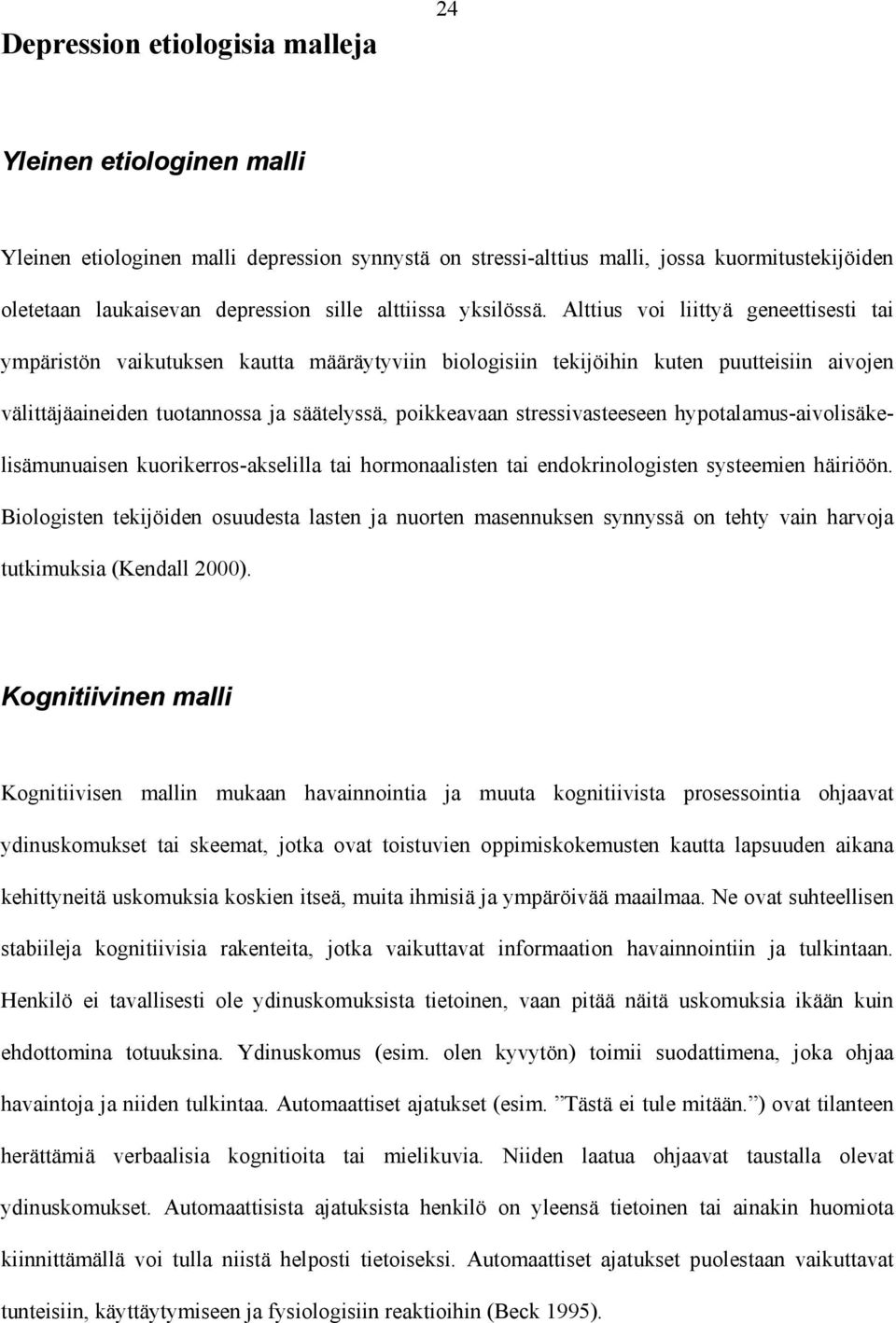 Alttius voi liittyä geneettisesti tai ympäristön vaikutuksen kautta määräytyviin biologisiin tekijöihin kuten puutteisiin aivojen välittäjäaineiden tuotannossa ja säätelyssä, poikkeavaan