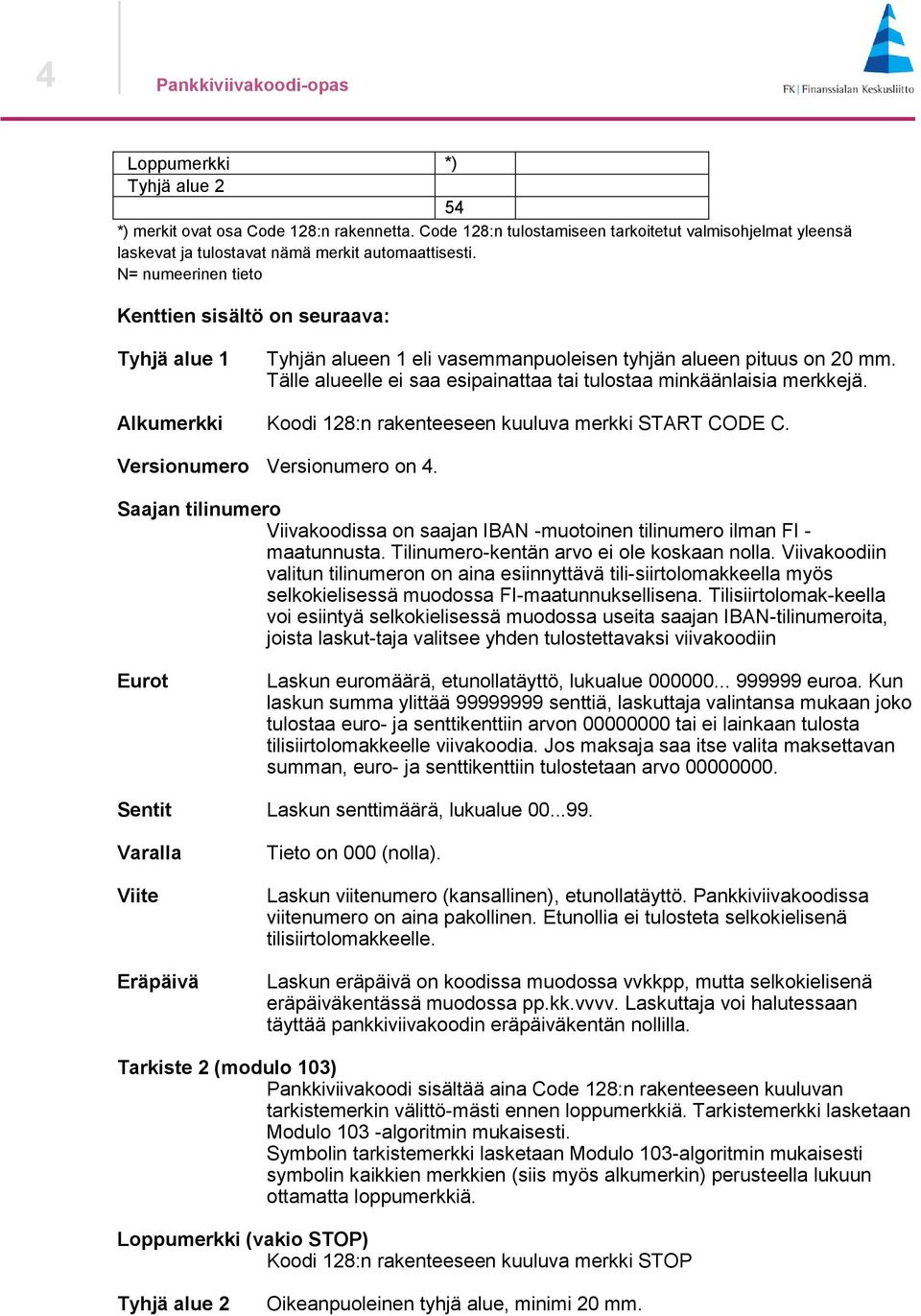 N= numeerinen tieto Kenttien sisältö on seuraava: Tyhjä alue 1 Tyhjän alueen 1 eli vasemmanpuoleisen tyhjän alueen pituus on 20 mm.