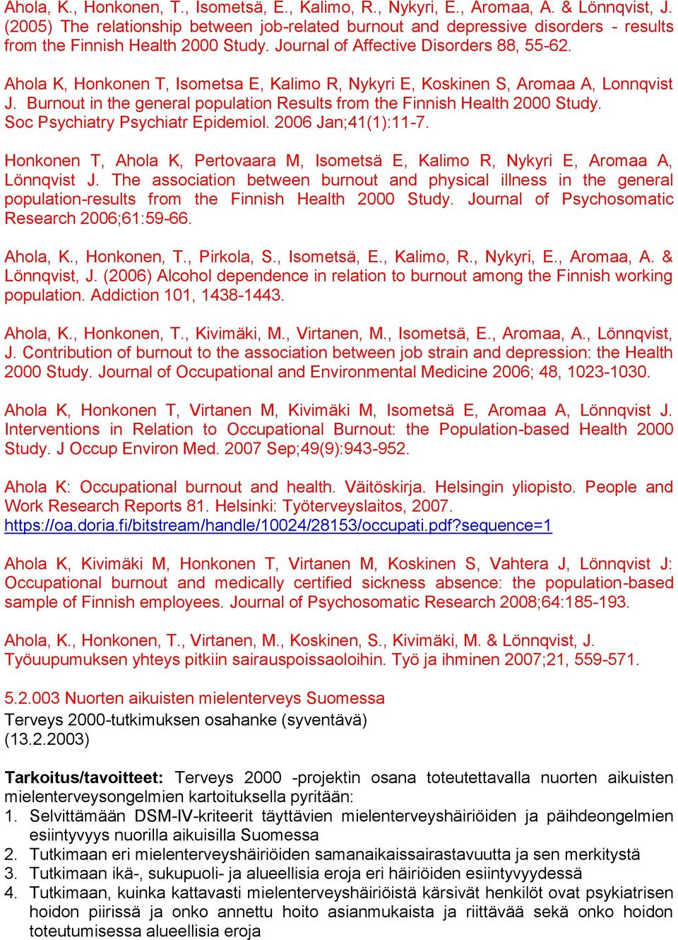 Ahola K, Honkonen T, Isometsa E, Kalimo R, Nykyri E, Koskinen S, Aromaa A, Lonnqvist J. Burnout in the general population Results from the Finnish Health 2000 Study.