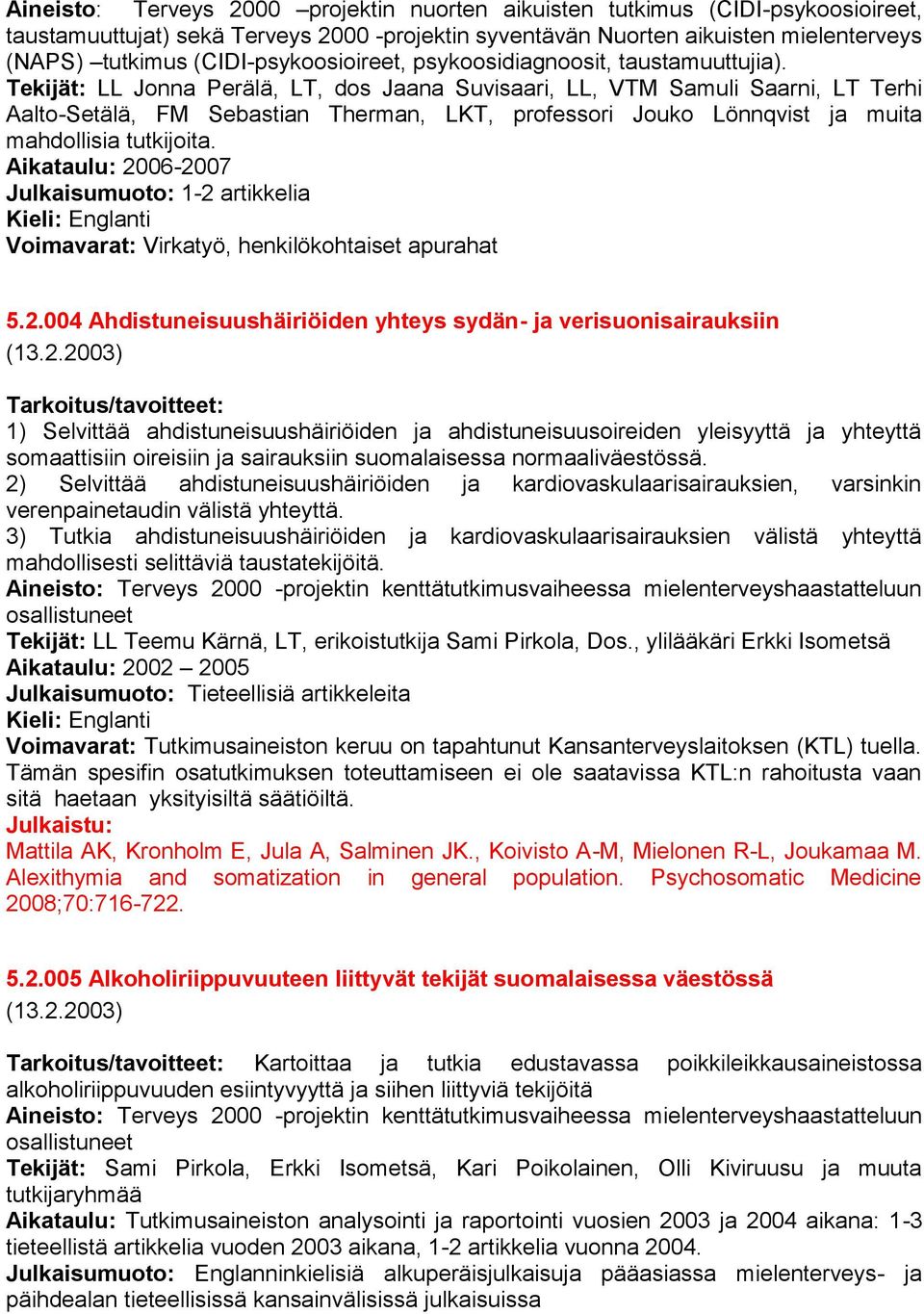 Tekijät: LL Jonna Perälä, LT, dos Jaana Suvisaari, LL, VTM Samuli Saarni, LT Terhi Aalto-Setälä, FM Sebastian Therman, LKT, professori Jouko Lönnqvist ja muita mahdollisia tutkijoita.