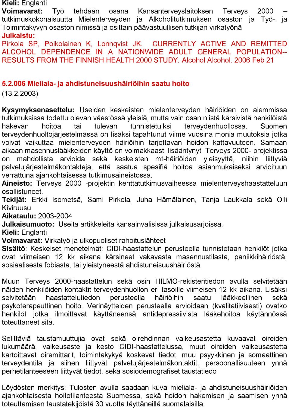 CURRENTLY ACTIVE AND REMITTED ALCOHOL DEPENDENCE IN A NATIONWIDE ADULT GENERAL POPULATION-- RESULTS FROM THE FINNISH HEALTH 2000 STUDY. Alcohol Alcohol. 2006 Feb 21 5.2.006 Mieliala- ja ahdistuneisuushäiriöihin saatu hoito (13.