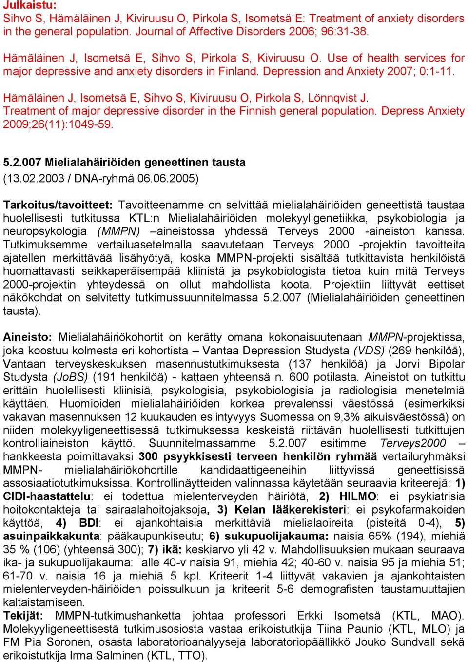 Hämäläinen J, Isometsä E, Sihvo S, Kiviruusu O, Pirkola S, Lönnqvist J. Treatment of major depressive disorder in the Finnish general population. Depress Anxiety 20