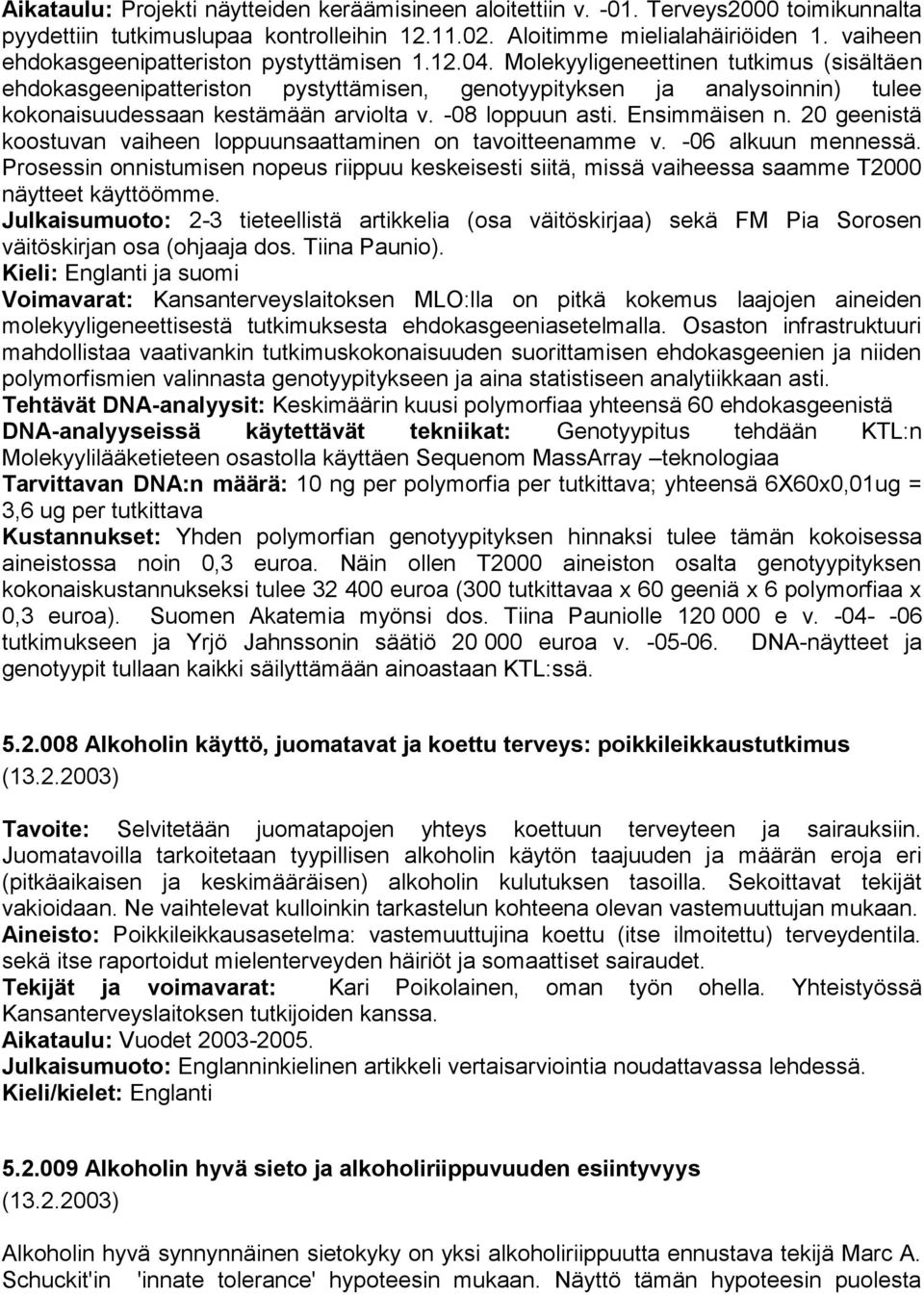 Molekyyligeneettinen tutkimus (sisältäen ehdokasgeenipatteriston pystyttämisen, genotyypityksen ja analysoinnin) tulee kokonaisuudessaan kestämään arviolta v. -08 loppuun asti. Ensimmäisen n.