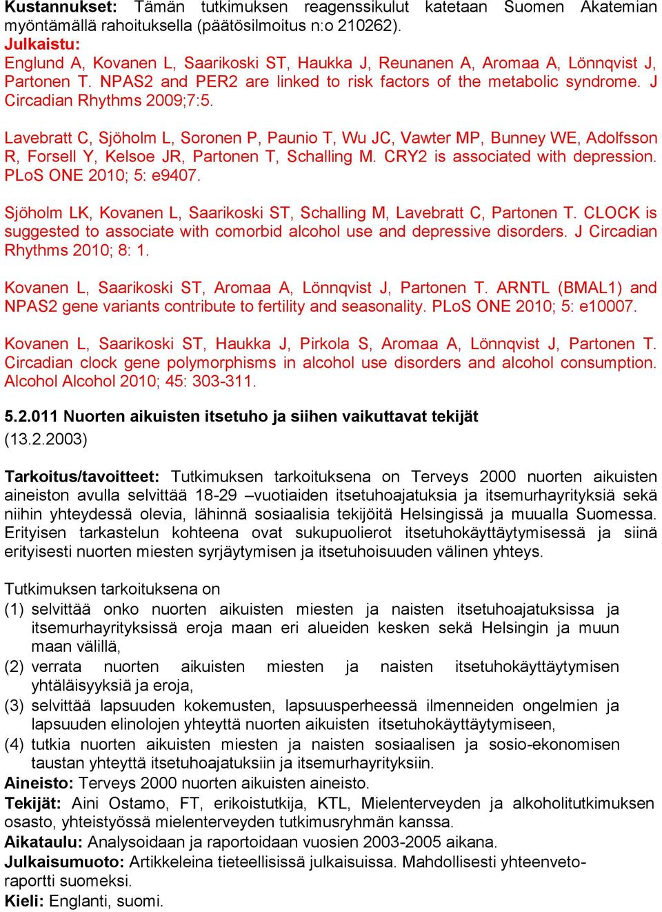 J Circadian Rhythms 2009;7:5. Lavebratt C, Sjöholm L, Soronen P, Paunio T, Wu JC, Vawter MP, Bunney WE, Adolfsson R, Forsell Y, Kelsoe JR, Partonen T, Schalling M. CRY2 is associated with depression.