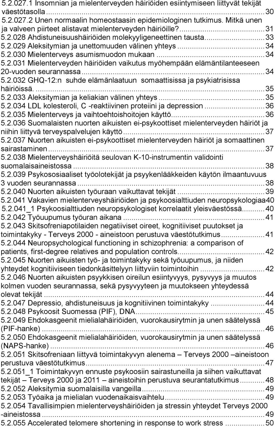 2.030 Mielenterveys asumismuodon mukaan... 34 5.2.031 Mielenterveyden häiriöiden vaikutus myöhempään elämäntilanteeseen 20-vuoden seurannassa... 34 5.2.032 GHQ-12:n suhde elämänlaatuun somaattisissa ja psykiatrisissa häiriöissä.