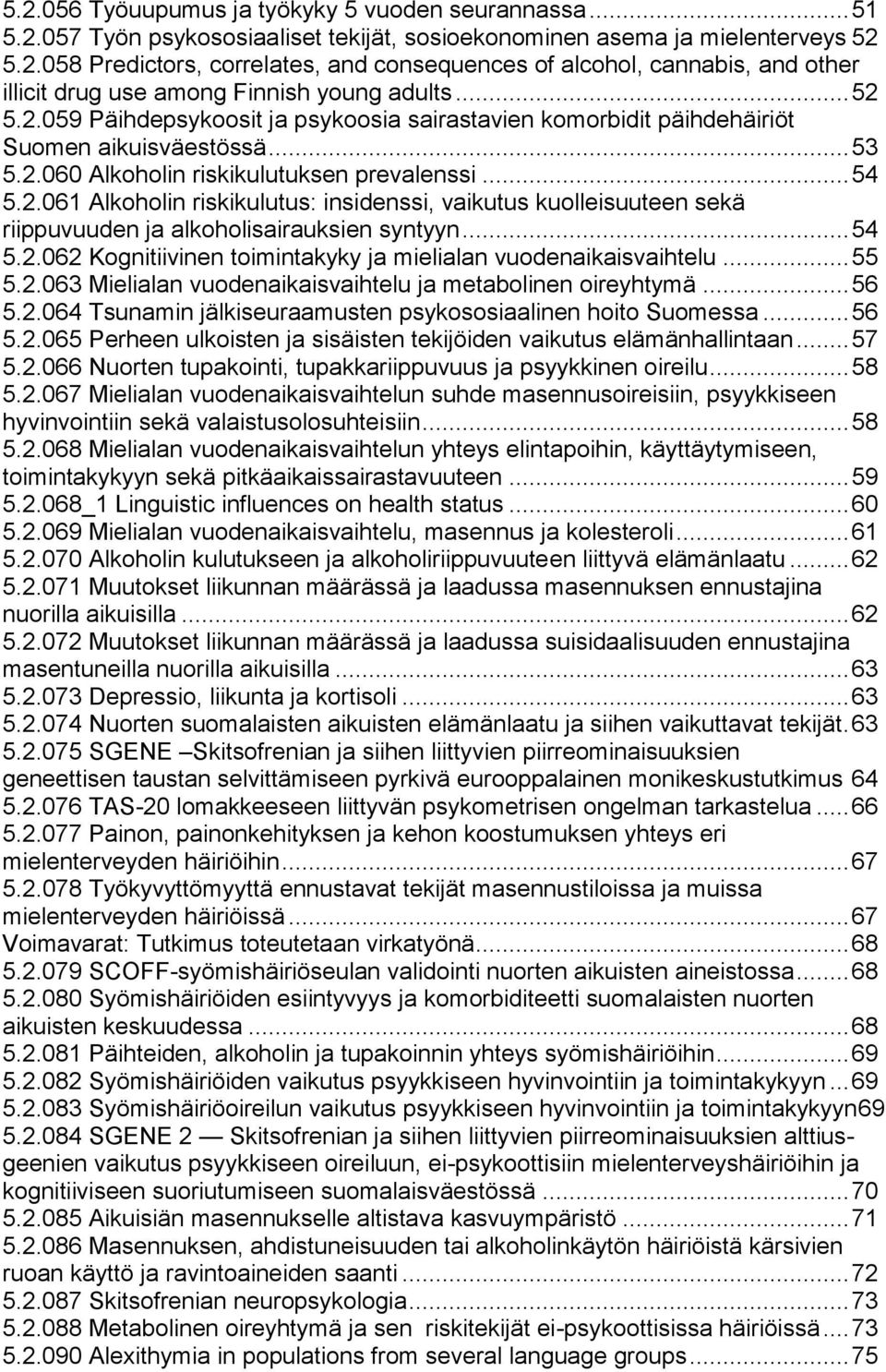 .. 54 5.2.062 Kognitiivinen toimintakyky ja mielialan vuodenaikaisvaihtelu... 55 5.2.063 Mielialan vuodenaikaisvaihtelu ja metabolinen oireyhtymä... 56 5.2.064 Tsunamin jälkiseuraamusten psykososiaalinen hoito Suomessa.