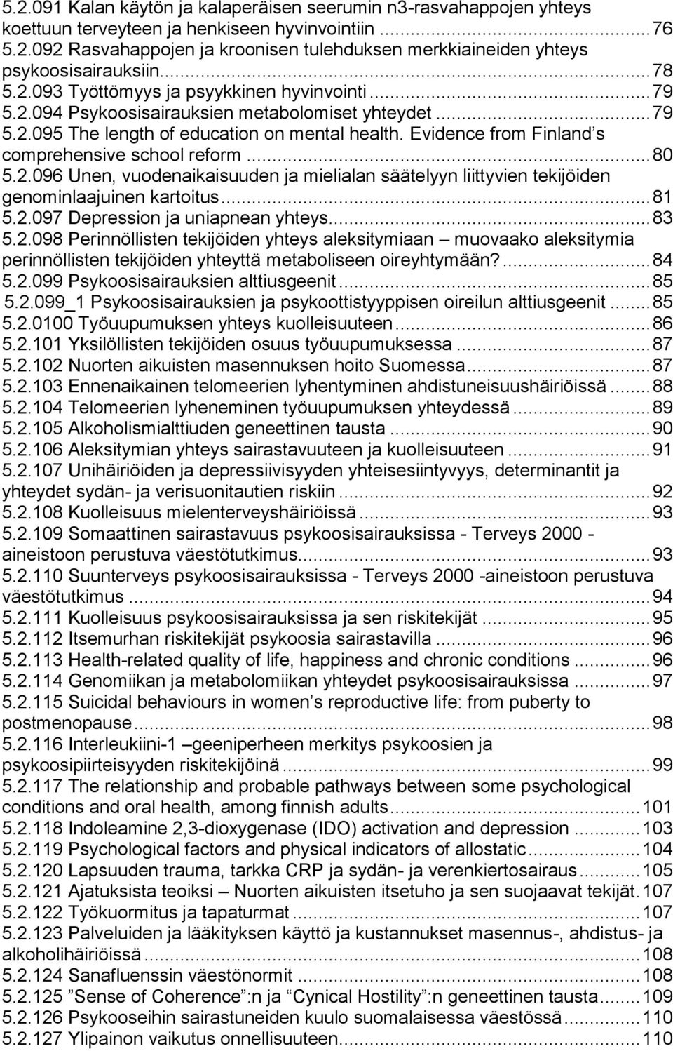 Evidence from Finland s comprehensive school reform... 80 5.2.096 Unen, vuodenaikaisuuden ja mielialan säätelyyn liittyvien tekijöiden genominlaajuinen kartoitus... 81 5.2.097 Depression ja uniapnean yhteys.