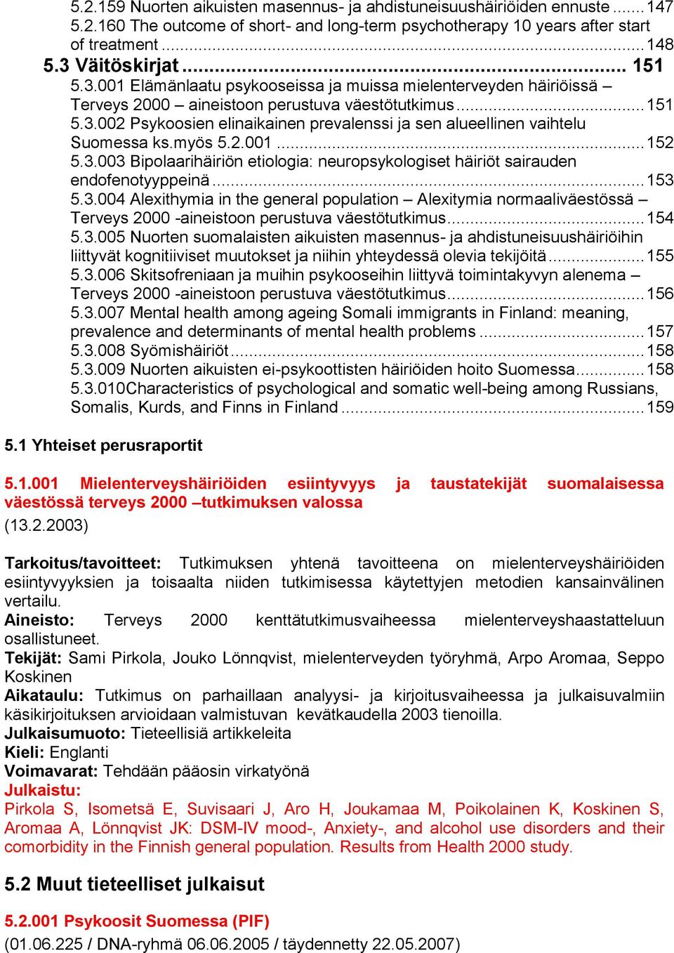 myös 5.2.001... 152 5.3.003 Bipolaarihäiriön etiologia: neuropsykologiset häiriöt sairauden endofenotyyppeinä... 153 5.3.004 Alexithymia in the general population Alexitymia normaaliväestössä Terveys 2000 -aineistoon perustuva väestötutkimus.