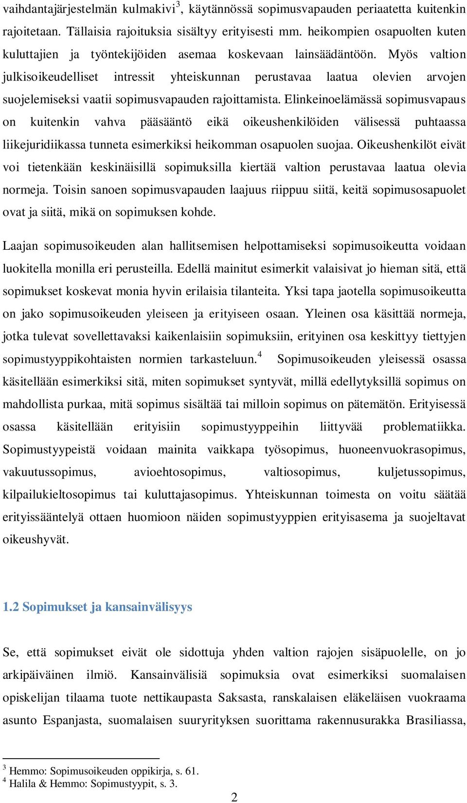 Myös valtion julkisoikeudelliset intressit yhteiskunnan perustavaa laatua olevien arvojen suojelemiseksi vaatii sopimusvapauden rajoittamista.