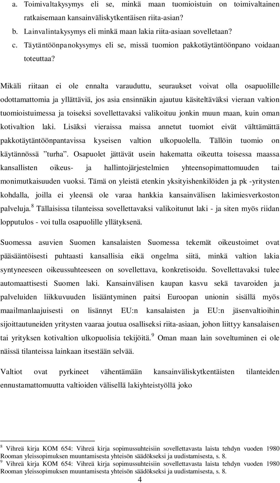 Mikäli riitaan ei ole ennalta varauduttu, seuraukset voivat olla osapuolille odottamattomia ja yllättäviä, jos asia ensinnäkin ajautuu käsiteltäväksi vieraan valtion tuomioistuimessa ja toiseksi