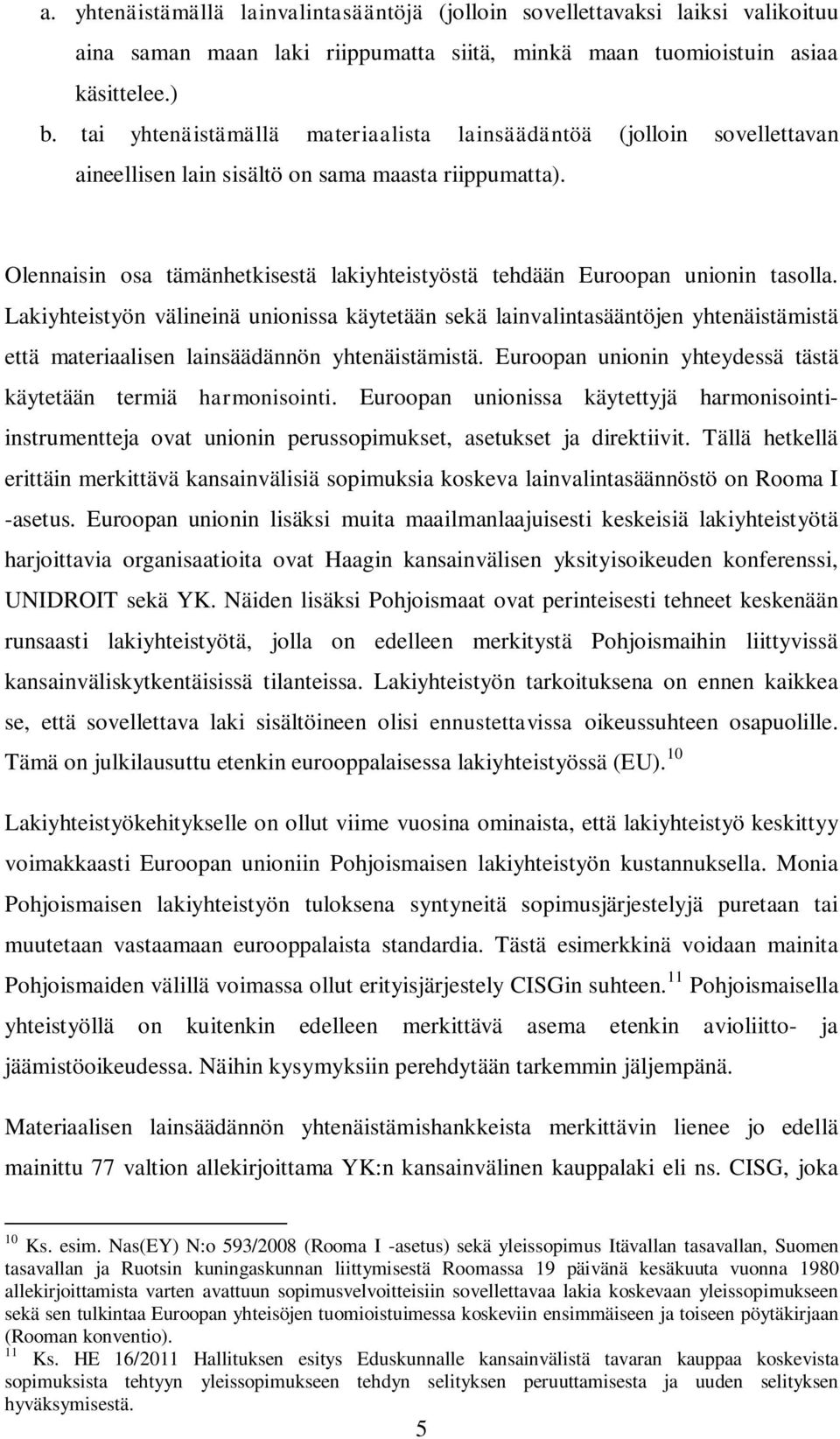 Olennaisin osa tämänhetkisestä lakiyhteistyöstä tehdään Euroopan unionin tasolla.