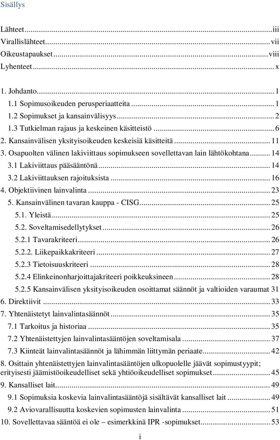 1 Lakiviittaus pääsääntönä... 14 3.2 Lakiviittauksen rajoituksista... 16 4. Objektiivinen lainvalinta... 23 5. Kansainvälinen tavaran kauppa - CISG... 25 5.1. Yleistä... 25 5.2. Soveltamisedellytykset.