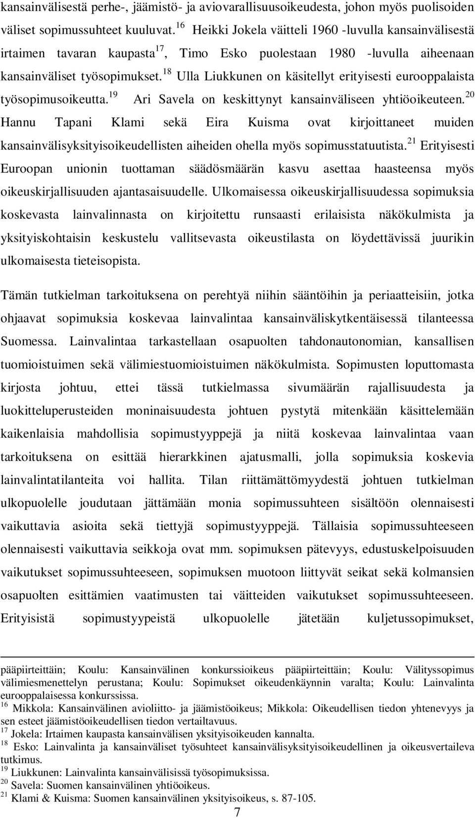 18 Ulla Liukkunen on käsitellyt erityisesti eurooppalaista työsopimusoikeutta. 19 Ari Savela on keskittynyt kansainväliseen yhtiöoikeuteen.