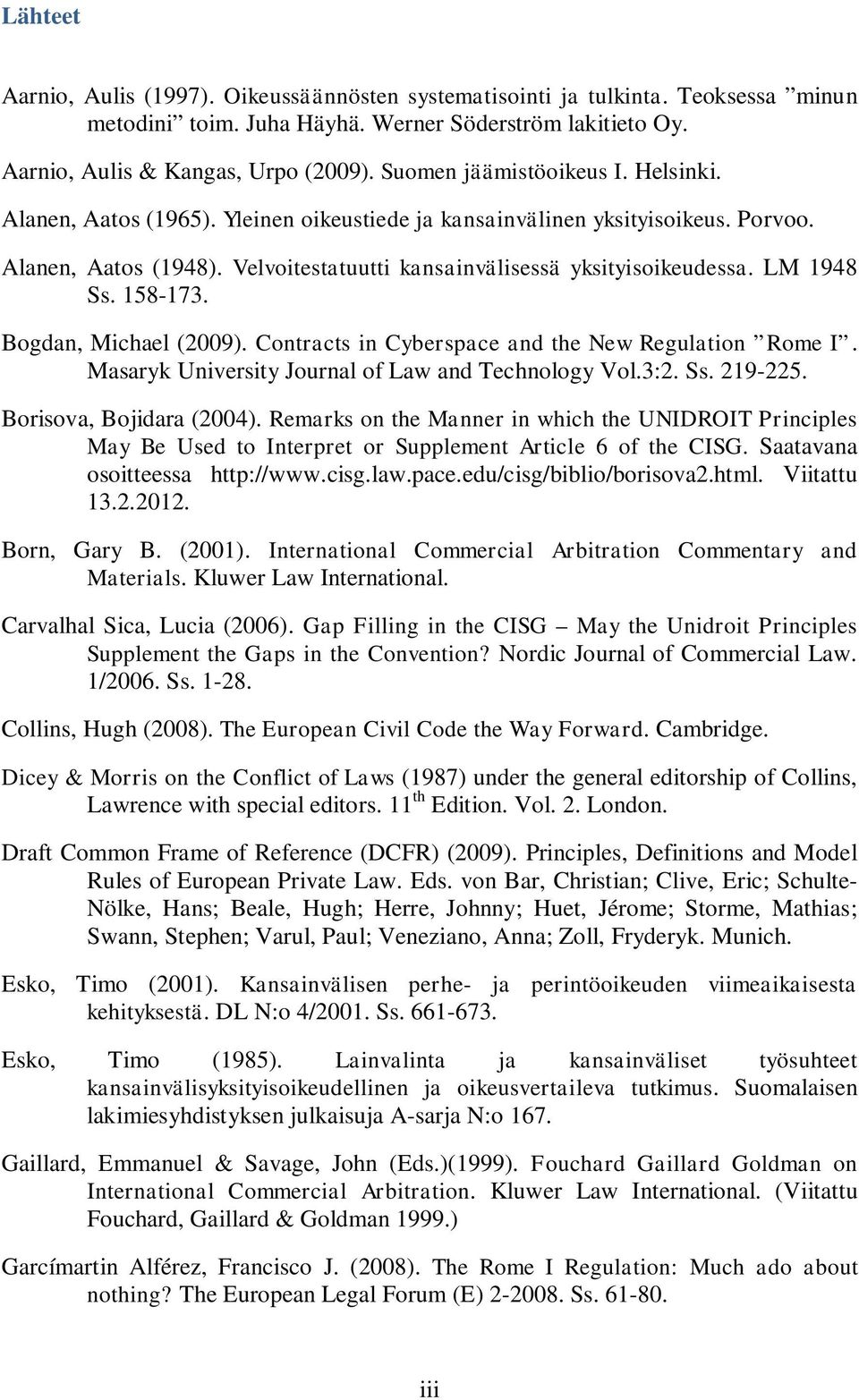 LM 1948 Ss. 158-173. Bogdan, Michael (2009). Contracts in Cyberspace and the New Regulation Rome I. Masaryk University Journal of Law and Technology Vol.3:2. Ss. 219-225. Borisova, Bojidara (2004).