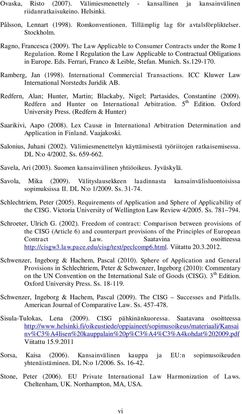 Ferrari, Franco & Leible, Stefan. Munich. Ss.129-170. Ramberg, Jan (1998). International Commercial Transactions. ICC Kluwer Law International Norstedts Juridik AB.