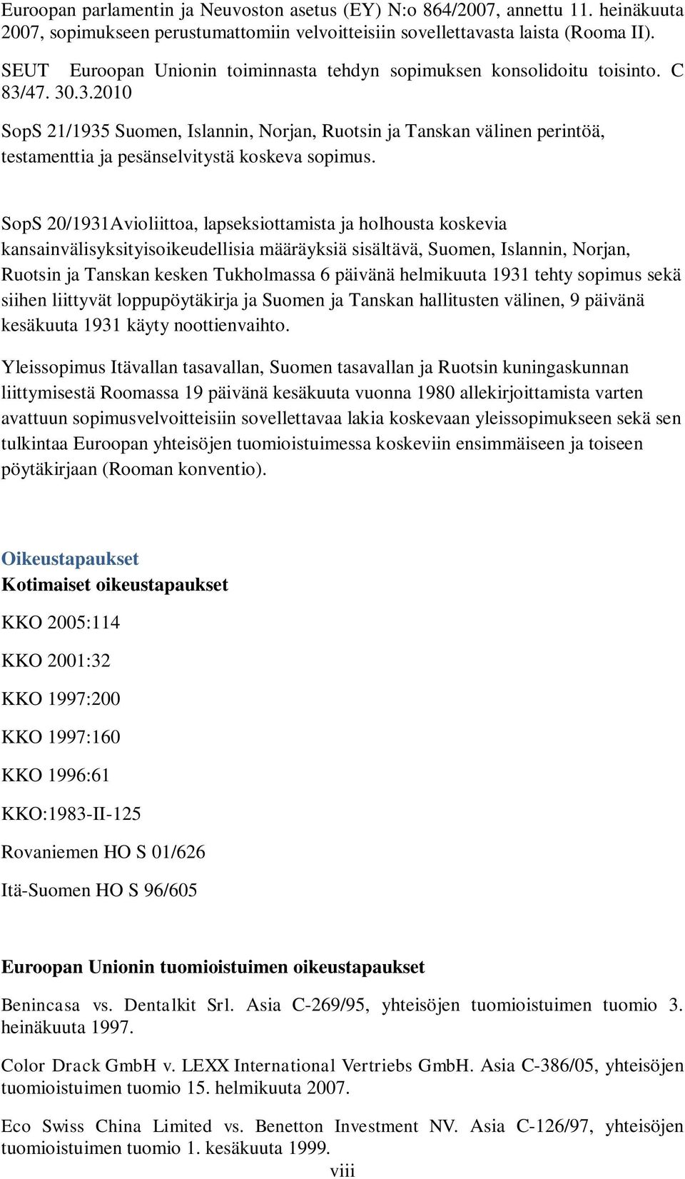 47. 30.3.2010 SopS 21/1935 Suomen, Islannin, Norjan, Ruotsin ja Tanskan välinen perintöä, testamenttia ja pesänselvitystä koskeva sopimus.