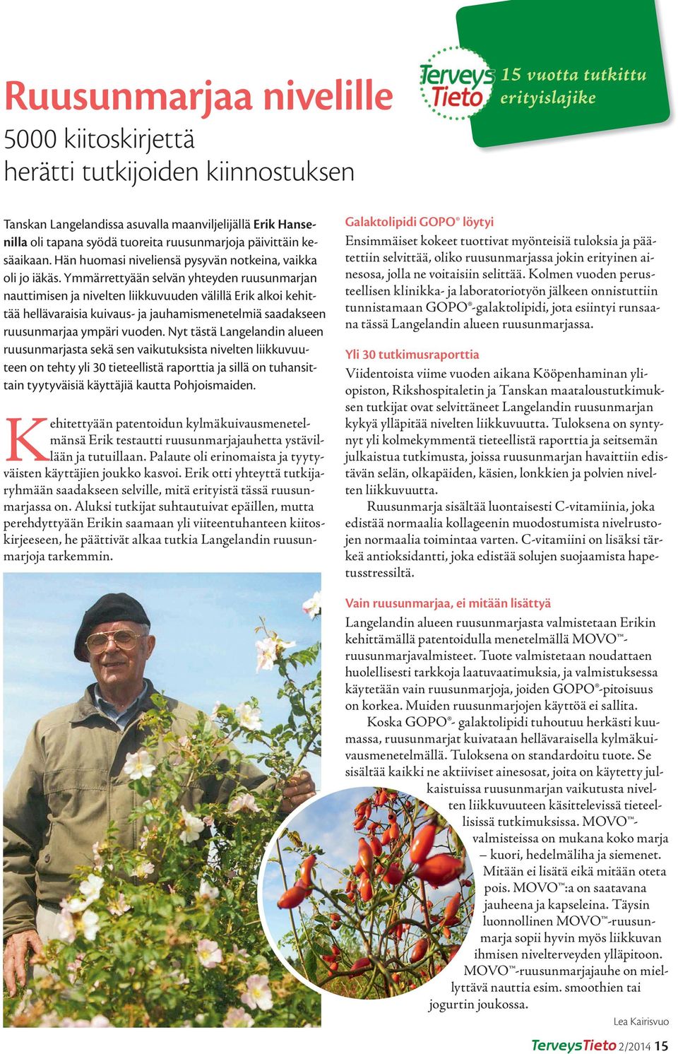 Ymmärrettyään selvän yhteyden ruusunmarjan nauttimisen ja nivelten liikkuvuuden välillä Erik alkoi kehittää hellävaraisia kuivaus- ja jauhamismenetelmiä saadakseen ruusunmarjaa ympäri vuoden.