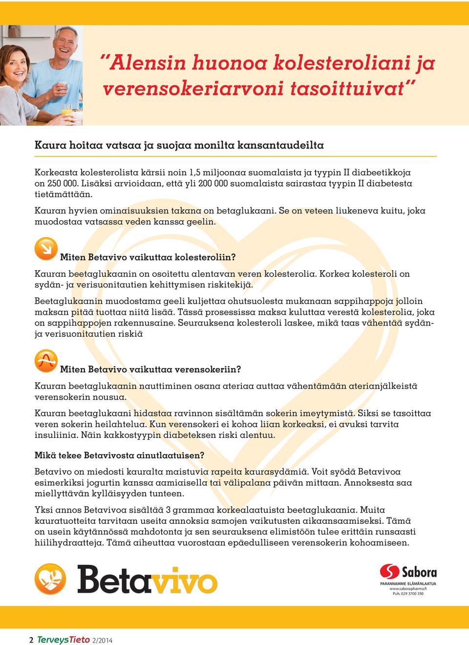 Se on veteen liukeneva kuitu, joka muodostaa vatsassa veden kanssa geelin. Miten Betavivo vaikuttaa kolesteroliin? Kauran beetaglukaanin on osoitettu alentavan veren kolesterolia.