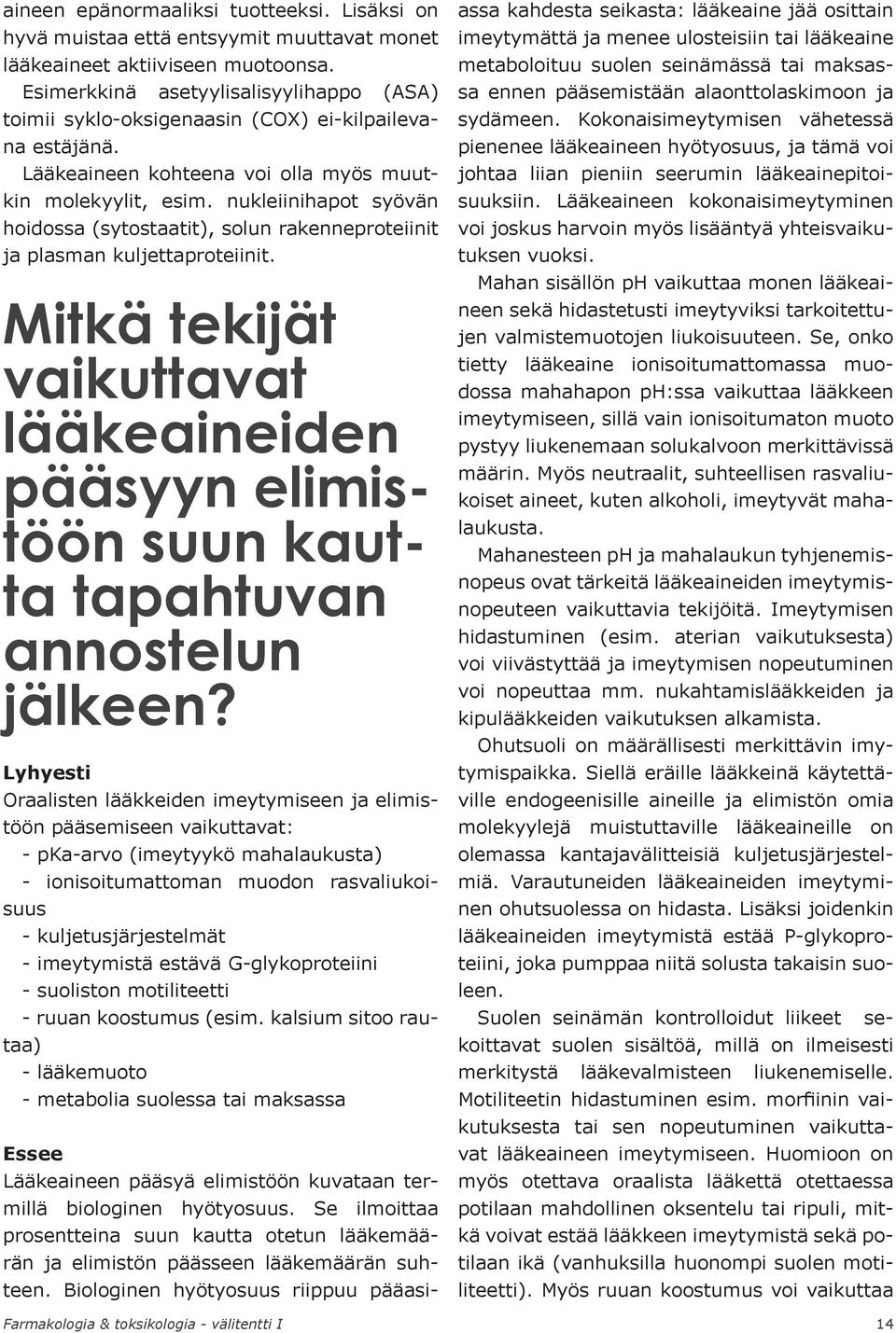 nukleiinihapot syövän hoidossa (sytostaatit), solun rakenneproteiinit ja plasman kuljettaproteiinit.