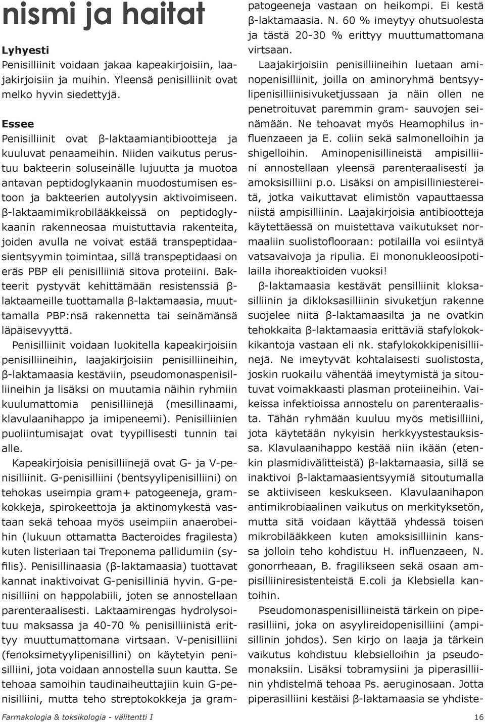 Niiden vaikutus perustuu bakteerin soluseinälle lujuutta ja muotoa antavan peptidoglykaanin muodostumisen estoon ja bakteerien autolyysin aktivoimiseen.