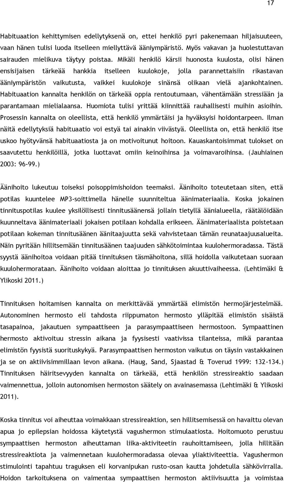 Mikäli henkilö kärsii huonosta kuulosta, olisi hänen ensisijaisen tärkeää hankkia itselleen kuulokoje, jolla parannettaisiin rikastavan ääniympäristön vaikutusta, vaikkei kuulokoje sinänsä olikaan