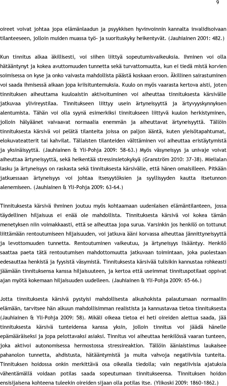 Ihminen voi olla hätääntynyt ja kokea avuttomuuden tunnetta sekä turvattomuutta, kun ei tiedä mistä korvien soimisessa on kyse ja onko vaivasta mahdollista päästä koskaan eroon.