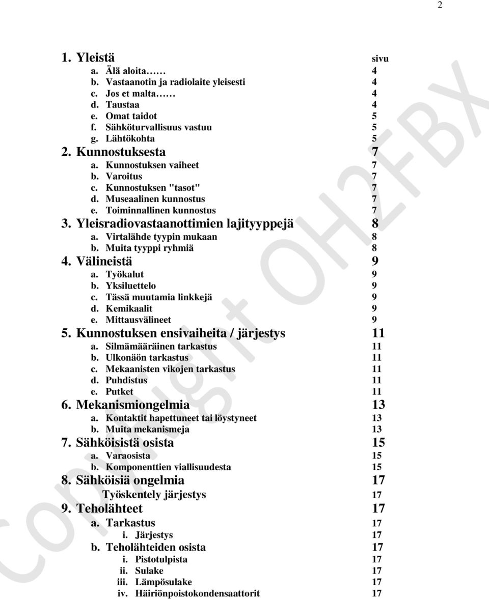 Muita tyyppi ryhmiä 8 4. Välineistä 9 a. Työkalut 9 b. Yksiluettelo 9 c. Tässä muutamia linkkejä 9 d. Kemikaalit 9 e. Mittausvälineet 9 5. Kunnostuksen ensivaiheita / järjestys 11 a.