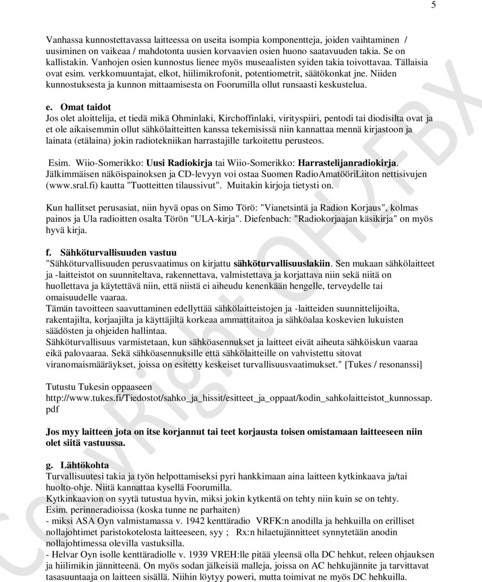 Niiden kunnostuksesta ja kunnon mittaamisesta on Foorumilla ollut runsaasti keskustelua. e.