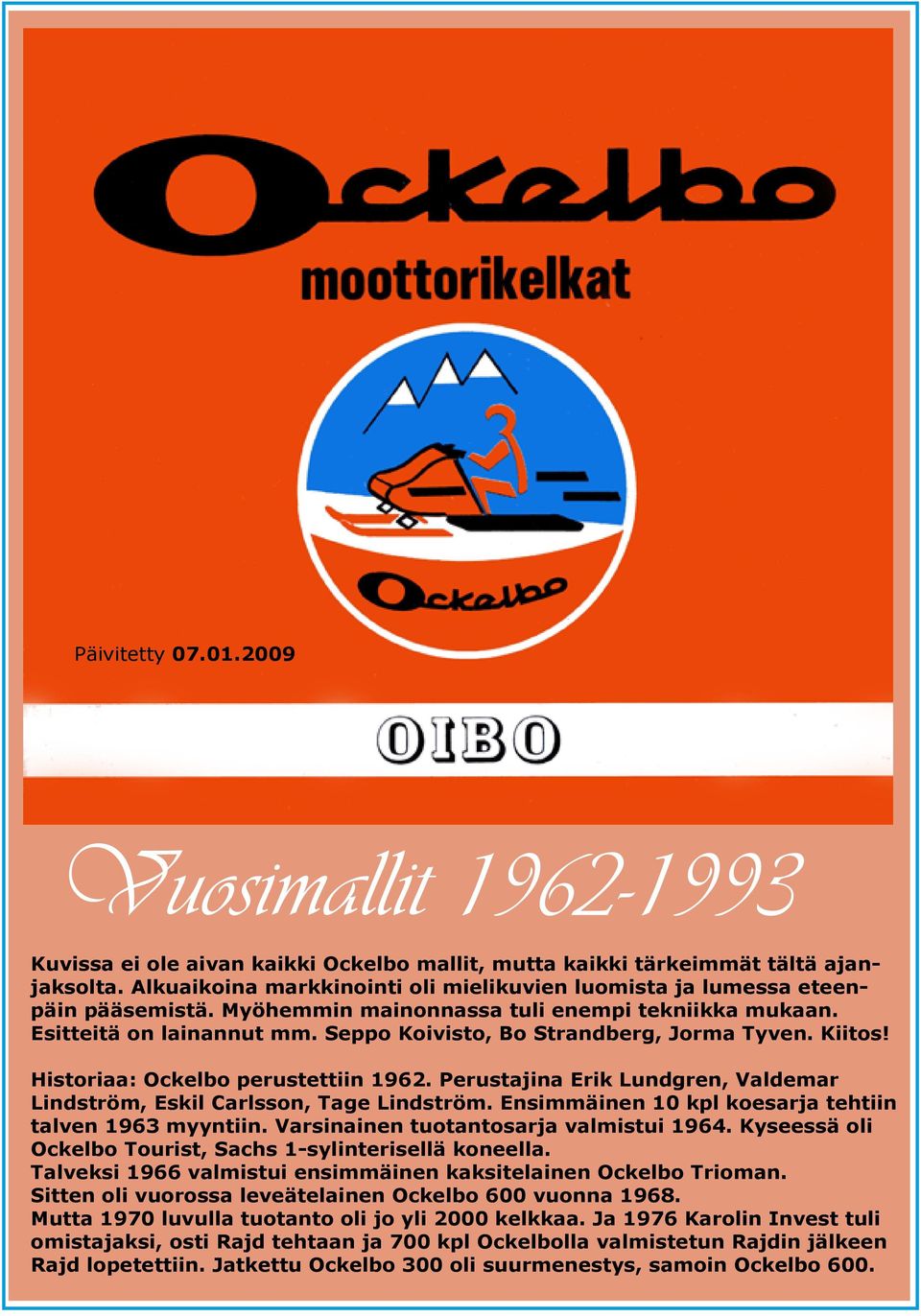 Seppo Koivisto, Bo Strandberg, Jorma Tyven. Kiitos! Historiaa: Ockelbo perustettiin 1962. Perustajina Erik Lundgren, Valdemar Lindström, Eskil Carlsson, Tage Lindström.