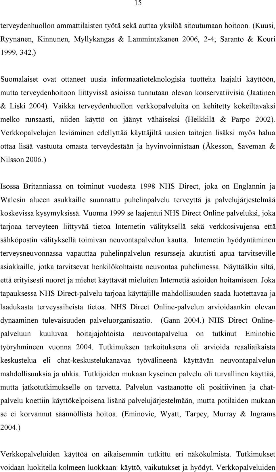 Vaikka terveydenhuollon verkkopalveluita on kehitetty kokeiltavaksi melko runsaasti, niiden käyttö on jäänyt vähäiseksi (Heikkilä & Parpo 2002).