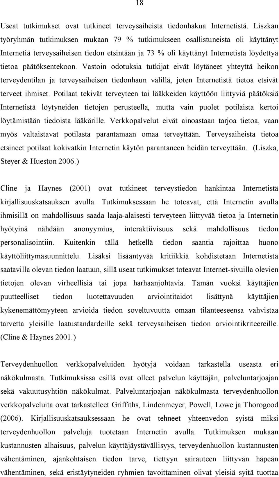 Vastoin odotuksia tutkijat eivät löytäneet yhteyttä heikon terveydentilan ja terveysaiheisen tiedonhaun välillä, joten Internetistä tietoa etsivät terveet ihmiset.