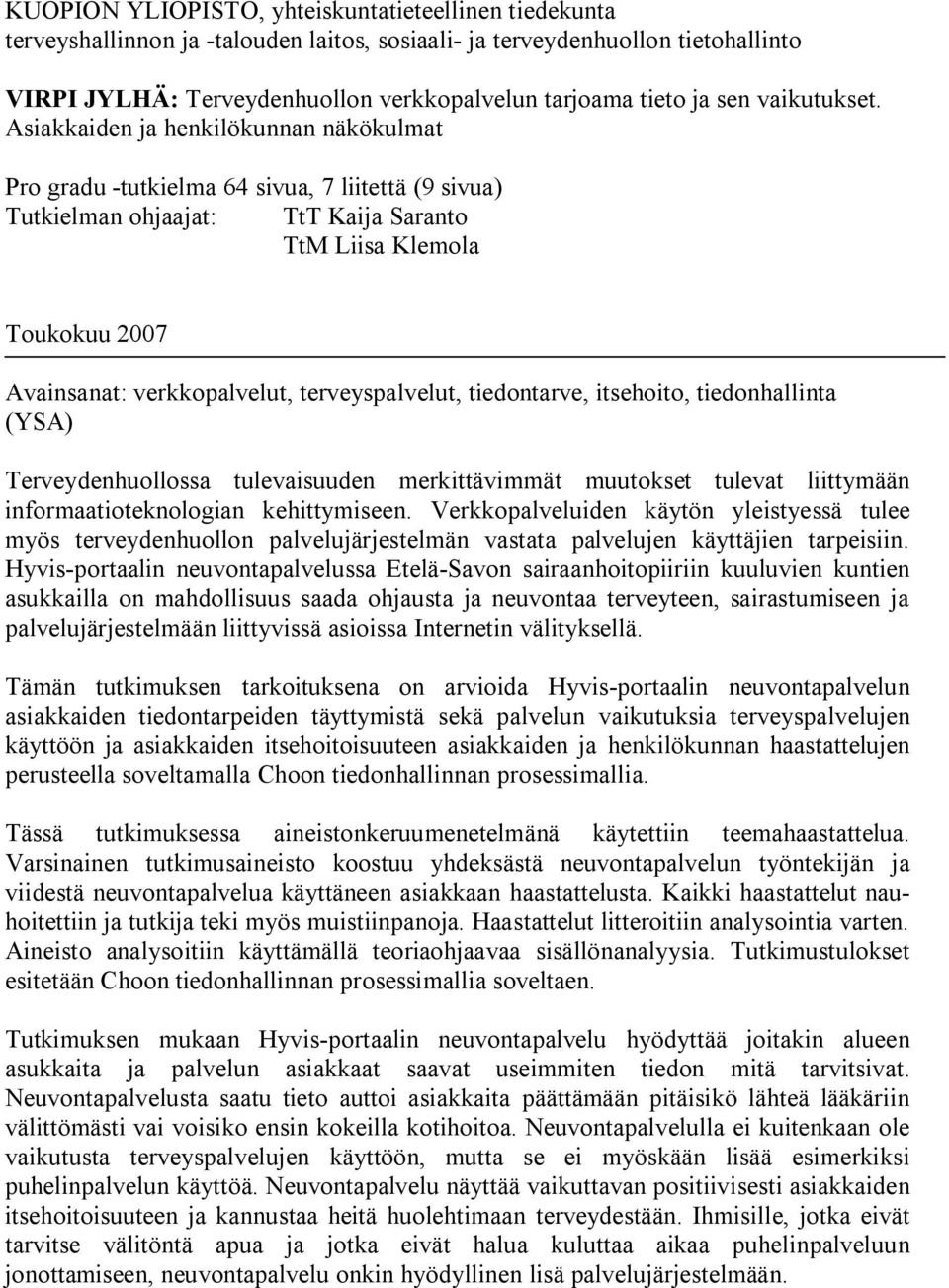 Asiakkaiden ja henkilökunnan näkökulmat Pro gradu tutkielma 64 sivua, 7 liitettä (9 sivua) Tutkielman ohjaajat: TtT Kaija Saranto TtM Liisa Klemola Toukokuu 2007 Avainsanat: verkkopalvelut,