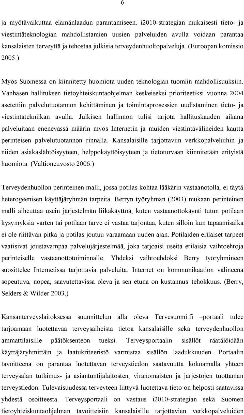 (Euroopan komissio 2005.) Myös Suomessa on kiinnitetty huomiota uuden teknologian tuomiin mahdollisuuksiin.